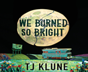 We Burned So Bright by T. J. Klune